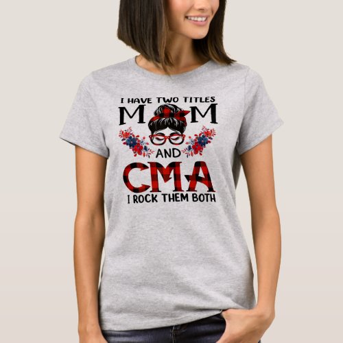 Womens I Have Two Titles Mom And CMA Certified T_Shirt