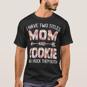 Womens I Have Two Titles Mom And Cookie Floral Cut T-Shirt