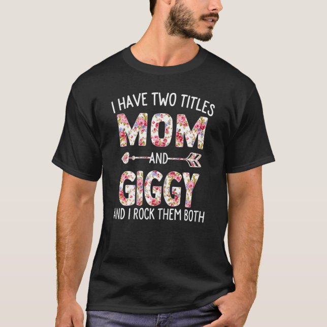 Womens I Have Two Titles Mom And Giggy Floral Cute T-Shirt (Front)