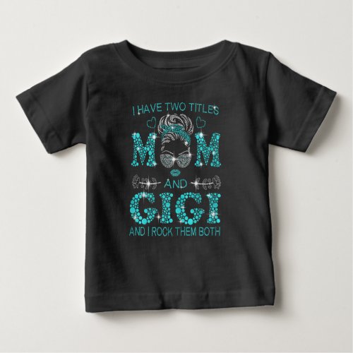 Womens I Have Two Titles Mom And Gigi And I Rock Baby T_Shirt