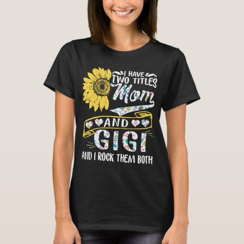 Womens I Have Two Titles Mom And Gigi Shirt Sunflo