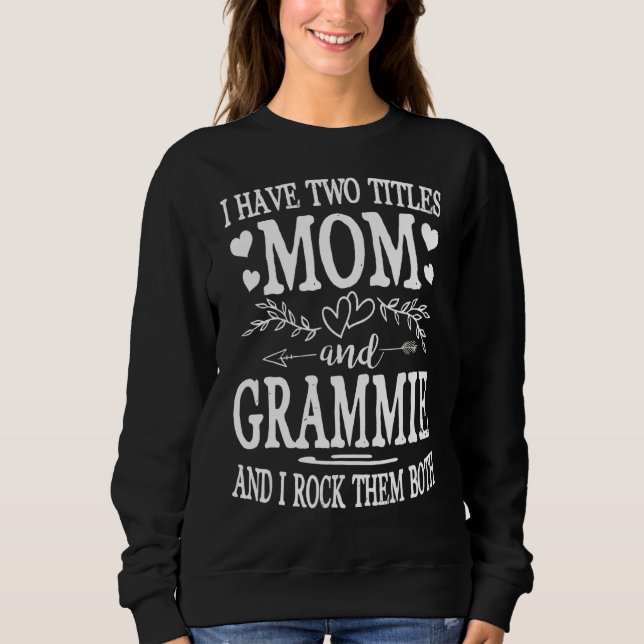 Womens I Have Two Titles Mom And Grammie Mothers D Sweatshirt (Front)