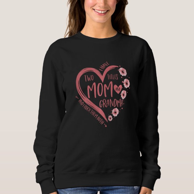 Womens I Have Two Titles Mom And Grandma Mothers D Sweatshirt (Front)