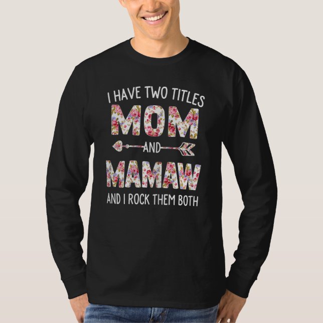 Womens I Have Two Titles Mom And Mamaw Floral Cute T-Shirt (Front)