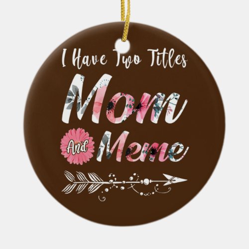 Womens I Have Two Titles Mom And Meme Flowers Ceramic Ornament