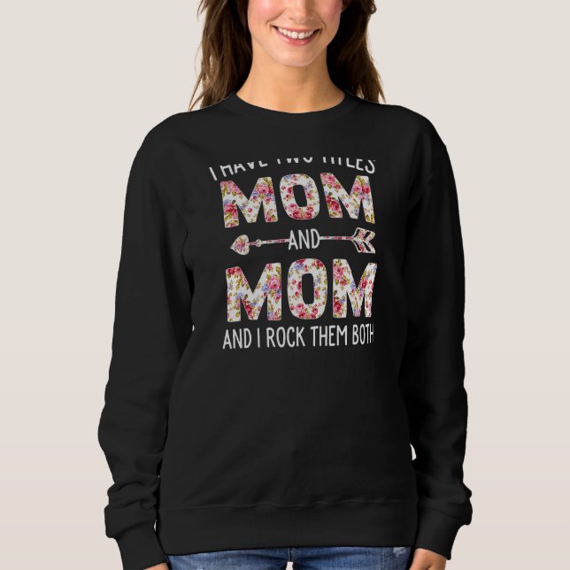 Womens I Have Two Titles Mom And Mom Floral Cute M Sweatshirt (Front)