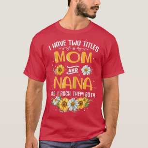 Womens I Have Two Titles Mom And Nana And I Rock T T-Shirt