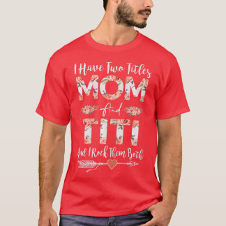 Womens I Have Two Titles Mom And TITI Cute Flowers T-Shirt