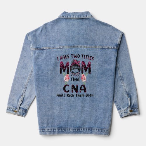 Womens I Have Two Titles Mom  Cna And I Rock Them Denim Jacket
