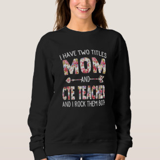 Womens I Have Two Titles Mom & Cte Teacher Mothers Sweatshirt