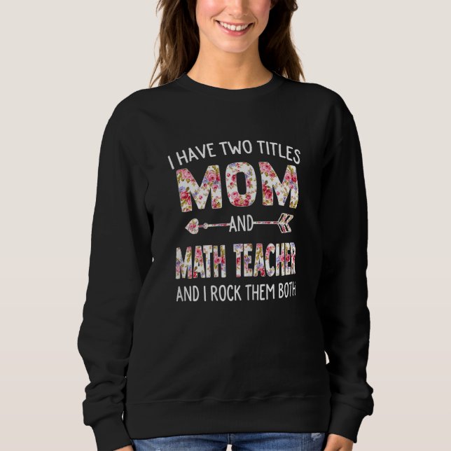Womens I Have Two Titles Mom & Math Teacher Mother Sweatshirt (Front)