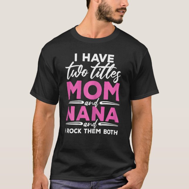 Womens I Have Two Titles Mom Nana Mothers Day Pres T-Shirt (Front)