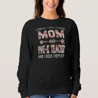 Womens I Have Two Titles Mom & Pre K Teacher Mothe Sweatshirt