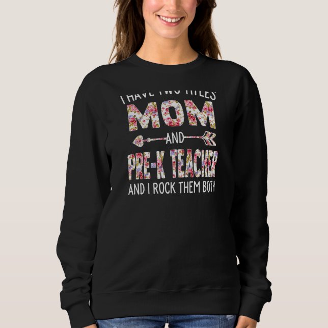 Womens I Have Two Titles Mom & Pre K Teacher Mothe Sweatshirt (Front)