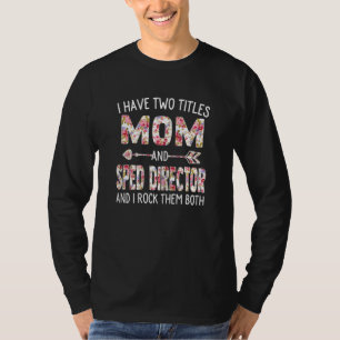 Womens I Have Two Titles Mom & Sped Director Mothe T-Shirt