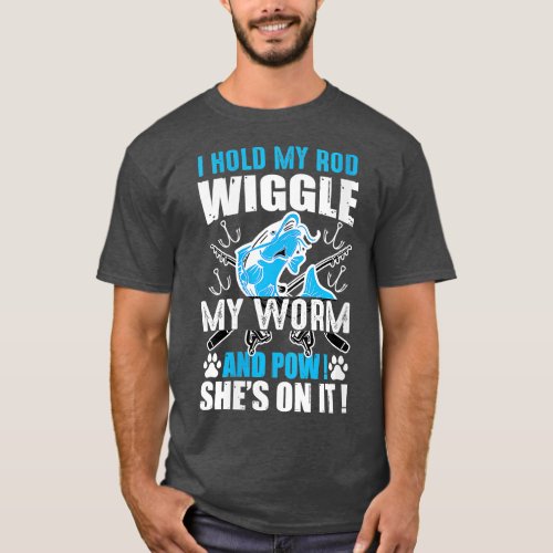 Womens I Hold My Rod Wiggle My Worm And Pow Shes O T_Shirt