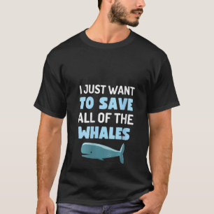 Womens I Just Want To Save All The Whales Fun Whal T-Shirt