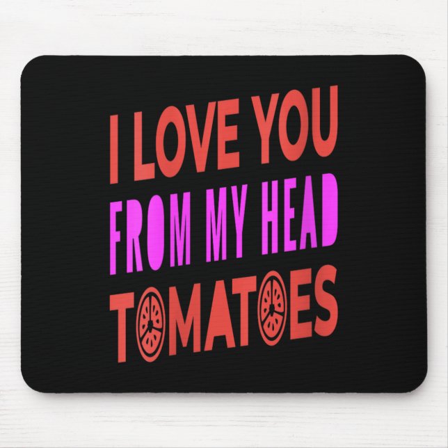 Womens I Love You From My Head Tomatoes Pun Humor  Mouse Pad (Front)