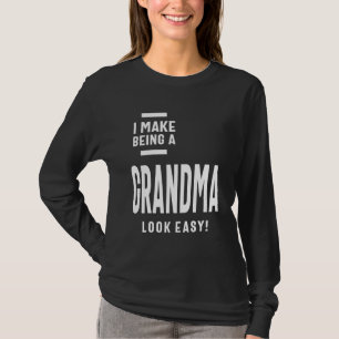 Womens I Make Being a Grandma Look Easy T-Shirt