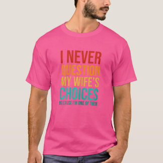 Womens I Never Question My Wife's Choices Because  T-Shirt