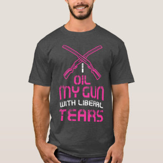 Womens I oil my guns with liberal tears Funny Gun  T-Shirt