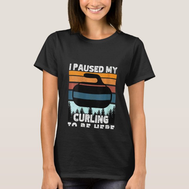 Womens I paused my curling to be here funny winter T-Shirt (Front)