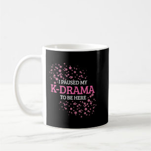 Womens I Paused My K-Drama To Be Here Funny K-Pop Coffee Mug