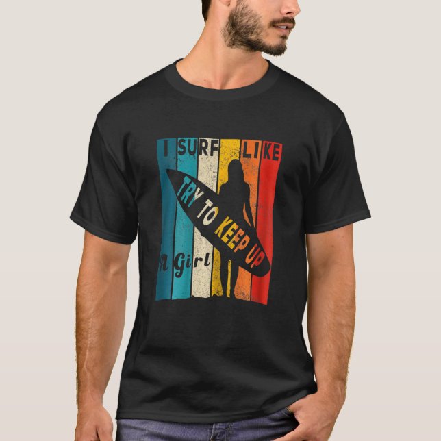 Womens I Surf Like A Girl Try To Keep Up Surfer 2 T-Shirt (Front)