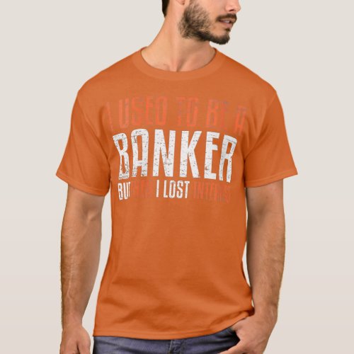 Womens I Used to be A Banker But Then I Lost Inter T_Shirt