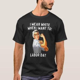 Womens I Wear White When I Want To Labor Day nurse T-Shirt