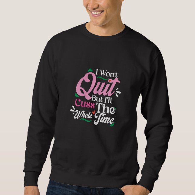 Womens I Wont Quit But I Will Cuss Whole Time Wome Sweatshirt (Front)
