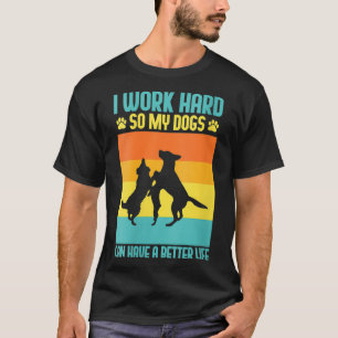 Womens I Work Hard So My Dogs Can Have A Better Li T-Shirt