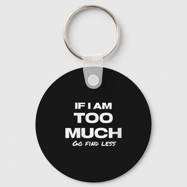 Womens If I Am Too Much Go Find Less Motivation Qu Keychain (Front)