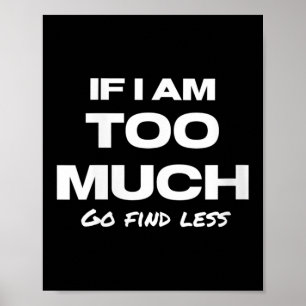 Womens If I Am Too Much Go Find Less Motivation Qu Poster