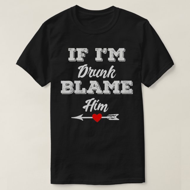 Womens If I'm Drunk Blame Him Funny Group Couples  T-Shirt (Design Front)