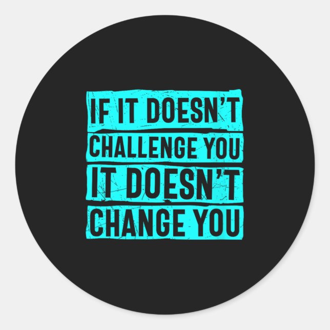 Womens If It Doesn't Challenge You Doesn't Change  Classic Round Sticker (Front)