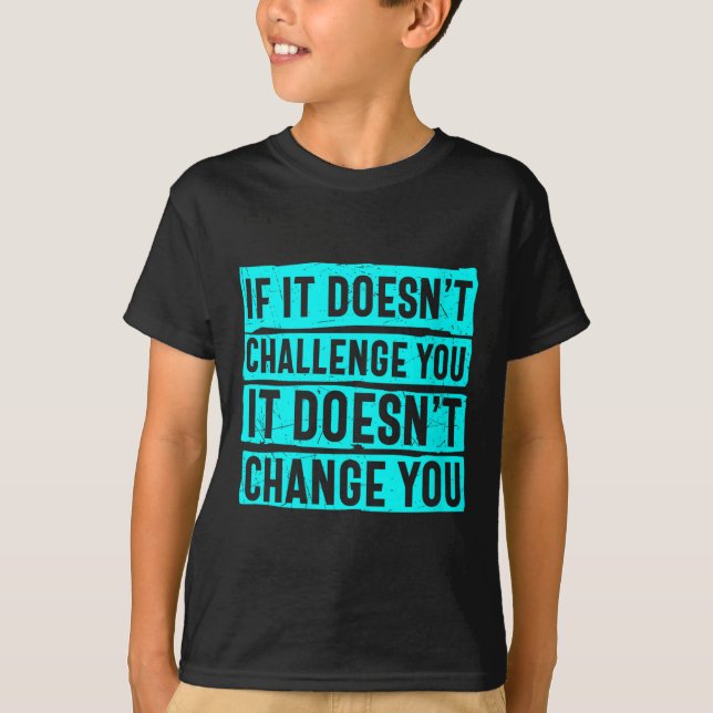 Womens If It Doesn't Challenge You Doesn't Change  T-Shirt (Front)