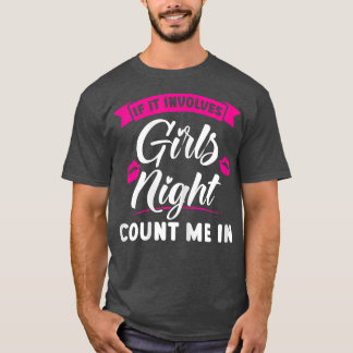 Womens if it inolves girls night count me in party T-Shirt