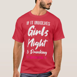 Womens if it involves girls night & drinking party T-Shirt