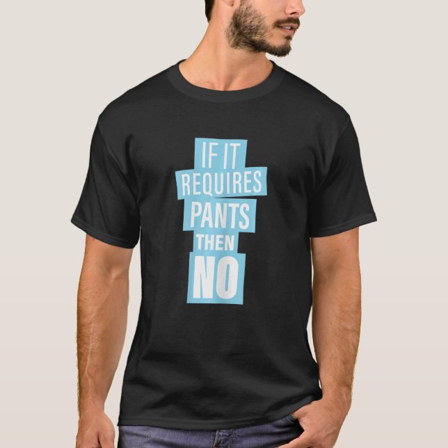 Womens If It Requires Pants Then No  Sarcastic Hum T-Shirt (Front)