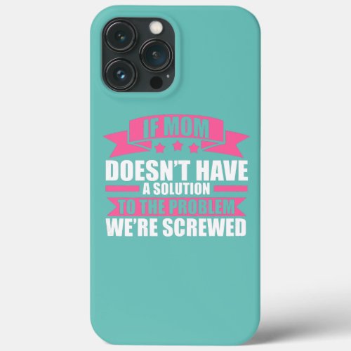 Womens If mom doesnt have a solution mother  iPhone 13 Pro Max Case