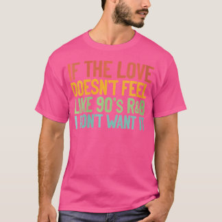 Womens If The Love Doesn'T Feel Like 90S Rb Gift I T-Shirt