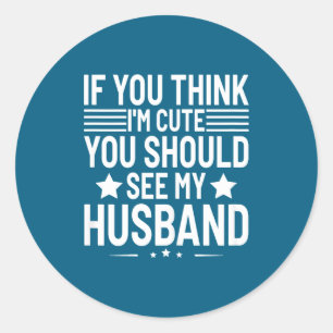 Womens if think cute should see husband humor funn classic round sticker