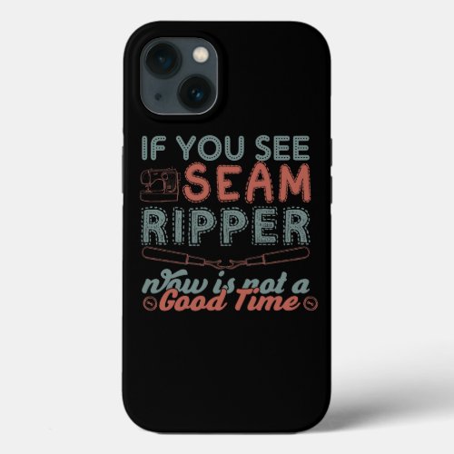 Womens If You See Seam Ripper Now Is Not A Good Ti iPhone 13 Case