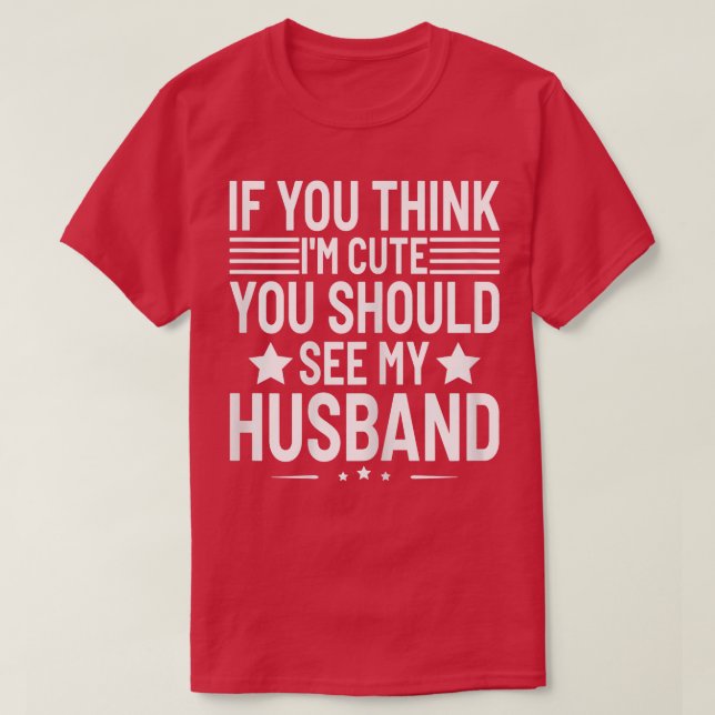 Womens If You Think I'm Cute You Should See My Hus T-Shirt (Design Front)