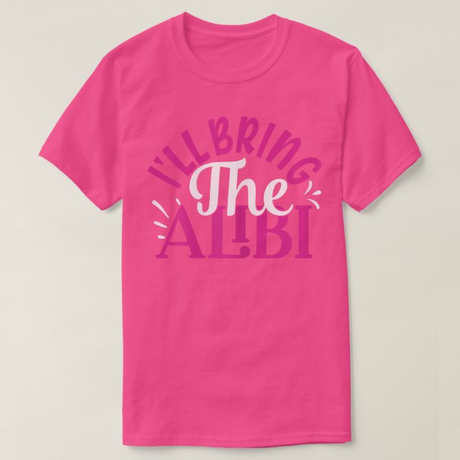 Womens Ill Bring The Alibi BFF Matching Girls Nigh T-Shirt (Design Front)