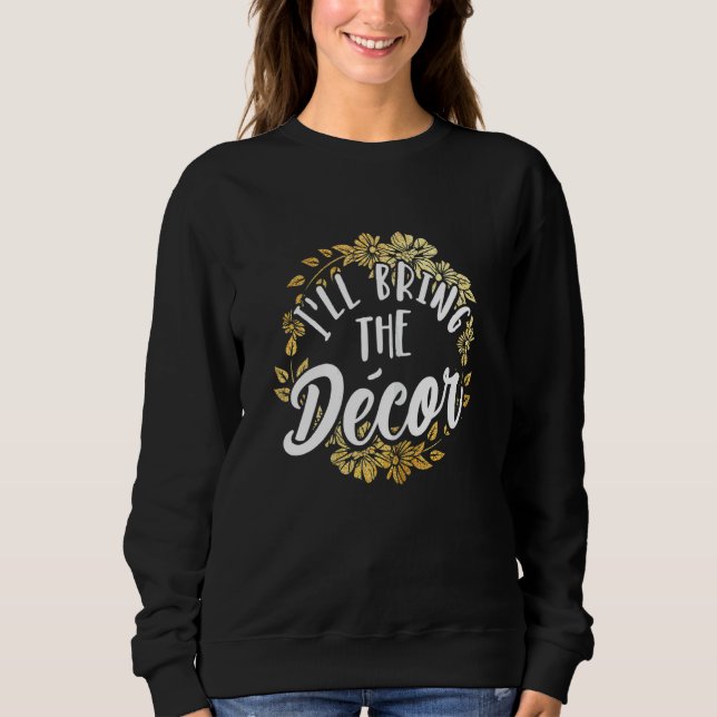Womens I'll Bring The Décor Bachelorette Party Gro Sweatshirt (Front)