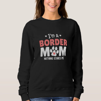 Womens Im A Border Collie Mom Nothing Scares Me Sweatshirt