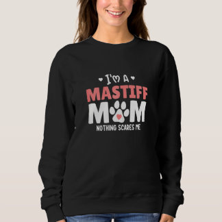 Womens Im A Mastiff Mom Nothing Scares Me Mom Dog Sweatshirt