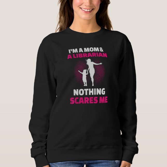 Womens I'm A Mom & A Librarian Nothing Scares Me Sweatshirt (Front)